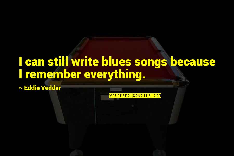 Hardship In Education Quotes By Eddie Vedder: I can still write blues songs because I