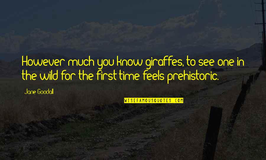 Hardship In Education Quotes By Jane Goodall: However much you know giraffes, to see one Hardship In Education Quotes By Jane Goodall: However much you know giraffes, to see one