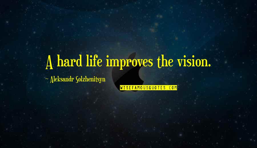 Hardship In Life Quotes By Aleksandr Solzhenitsyn: A hard life improves the vision.
