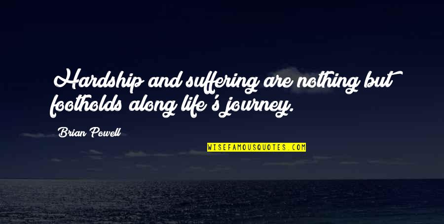 Hardship In Life Quotes By Brian Powell: Hardship and suffering are nothing but footholds along