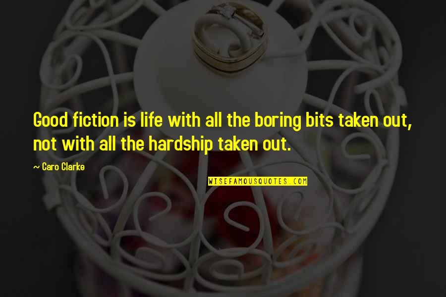 Hardship In Life Quotes By Caro Clarke: Good fiction is life with all the boring