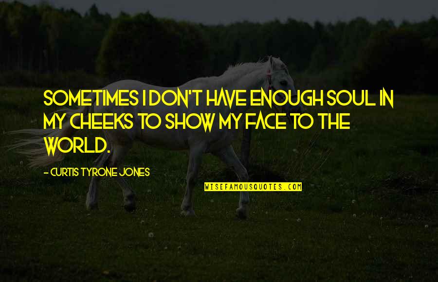 Hardship In Life Quotes By Curtis Tyrone Jones: Sometimes i don't have enough soul in my