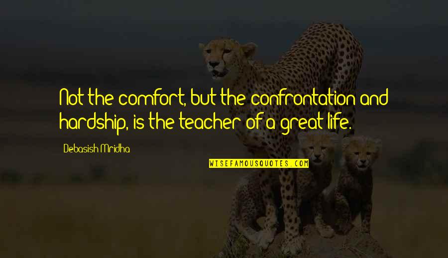 Hardship In Life Quotes By Debasish Mridha: Not the comfort, but the confrontation and hardship,