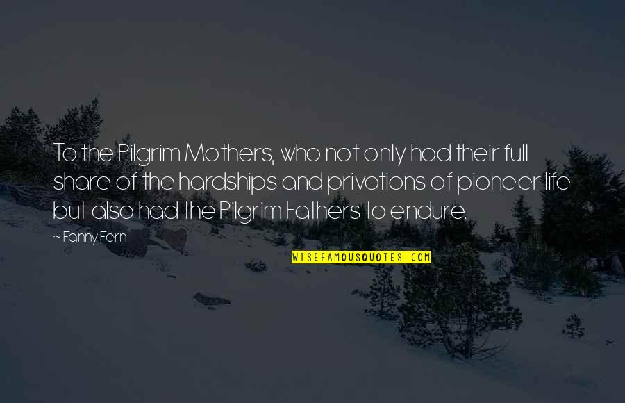 Hardship In Life Quotes By Fanny Fern: To the Pilgrim Mothers, who not only had