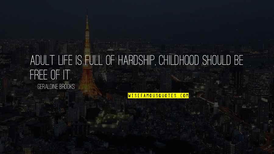 Hardship In Life Quotes By Geraldine Brooks: Adult life is full of hardship, childhood should