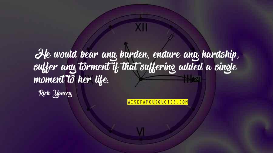 Hardship In Life Quotes By Rick Yancey: He would bear any burden, endure any hardship,