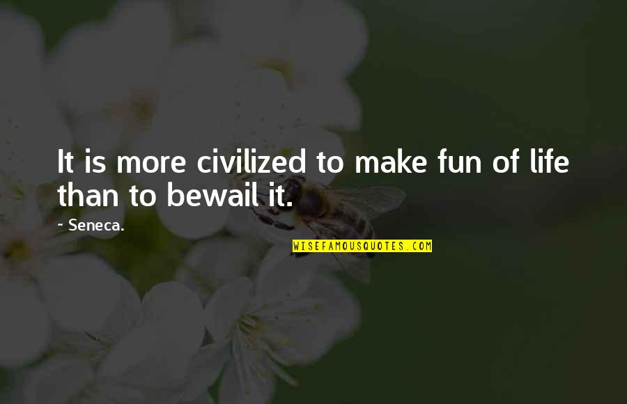 Hardship In Life Quotes By Seneca.: It is more civilized to make fun of