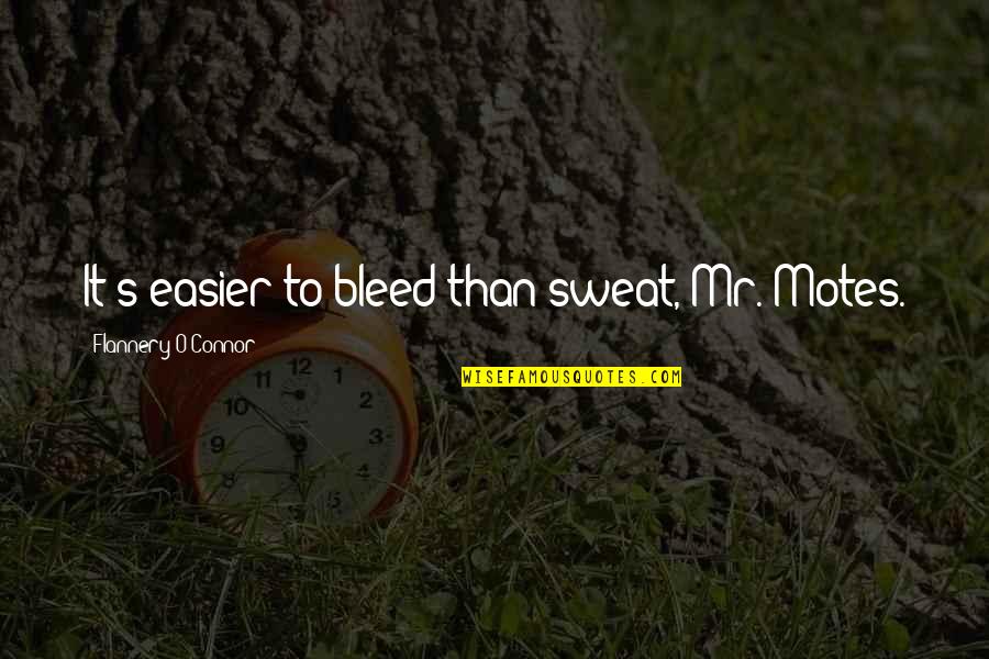 Hardship In Work Quotes By Flannery O'Connor: It's easier to bleed than sweat, Mr. Motes.