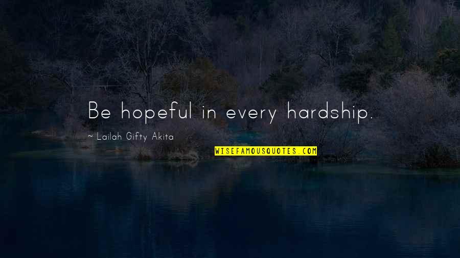 Hardship Inspirational Quotes By Lailah Gifty Akita: Be hopeful in every hardship.