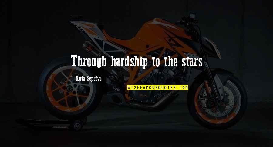 Hardship Inspirational Quotes By Ruta Sepetys: Through hardship to the stars