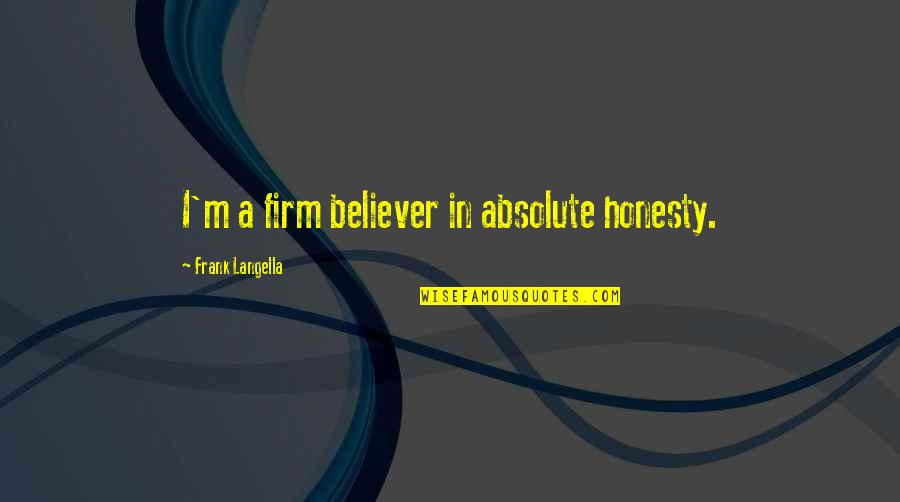 Hardship Paid Off Quotes By Frank Langella: I'm a firm believer in absolute honesty.