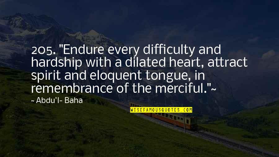 Hardship Quotes By Abdu'l- Baha: 205. "Endure every difficulty and hardship with a