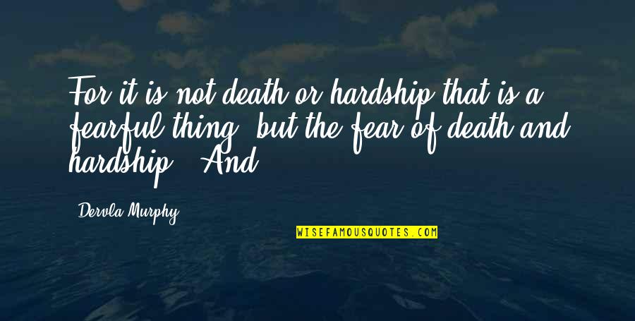 Hardship Quotes By Dervla Murphy: For it is not death or hardship that