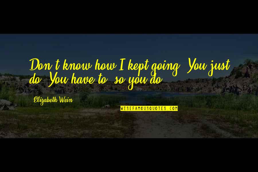 Hardship Quotes By Elizabeth Wein: Don't know how I kept going. You just