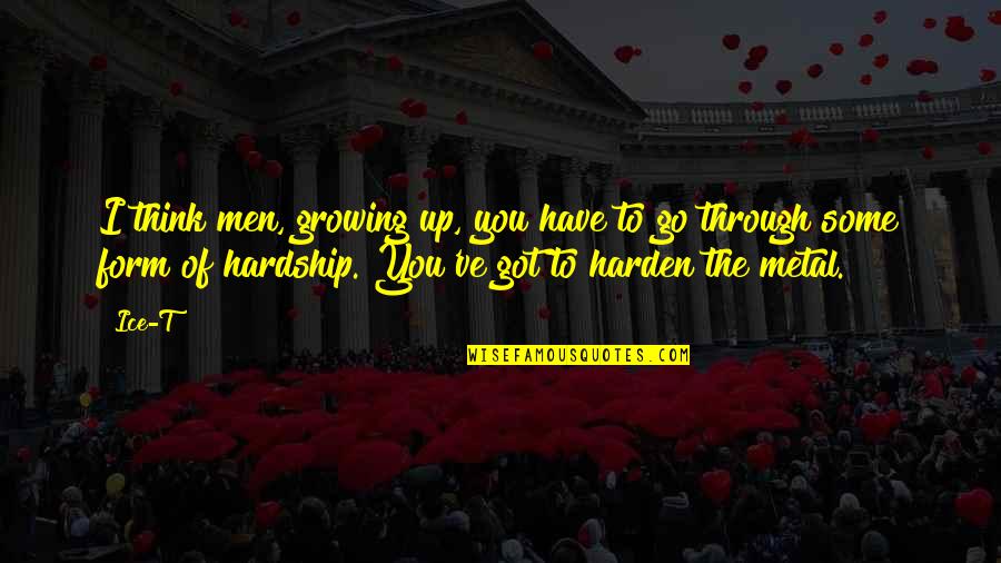 Hardship Quotes By Ice-T: I think men, growing up, you have to