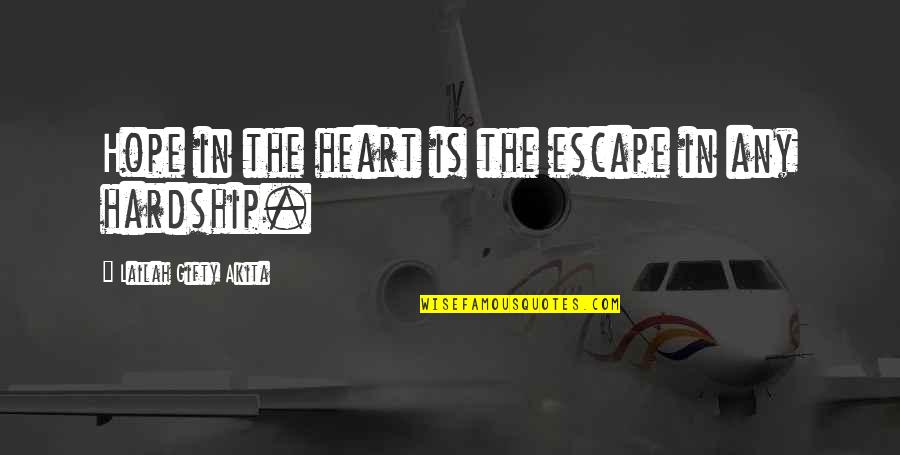 Hardship Quotes By Lailah Gifty Akita: Hope in the heart is the escape in