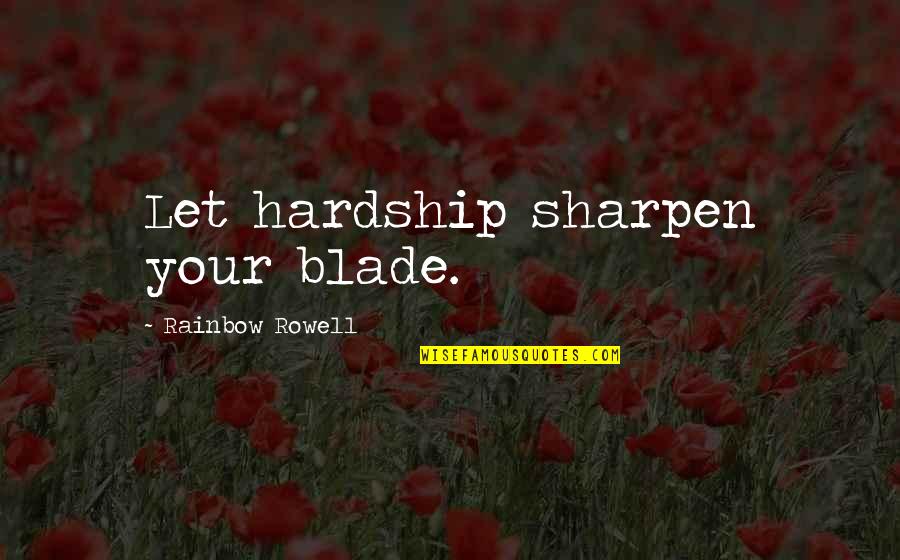 Hardship Quotes By Rainbow Rowell: Let hardship sharpen your blade.