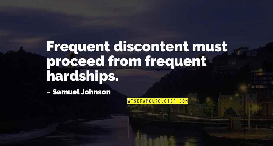 Hardship Quotes By Samuel Johnson: Frequent discontent must proceed from frequent hardships.