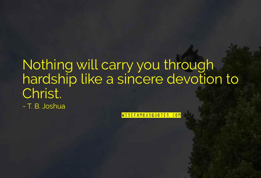 Hardship Quotes By T. B. Joshua: Nothing will carry you through hardship like a