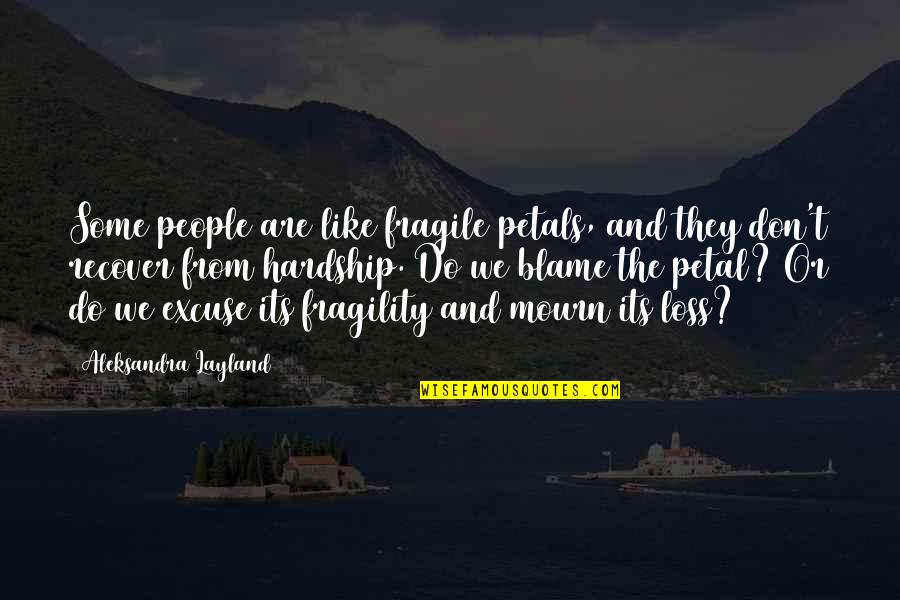 Hardship Quotes Quotes By Aleksandra Layland: Some people are like fragile petals, and they