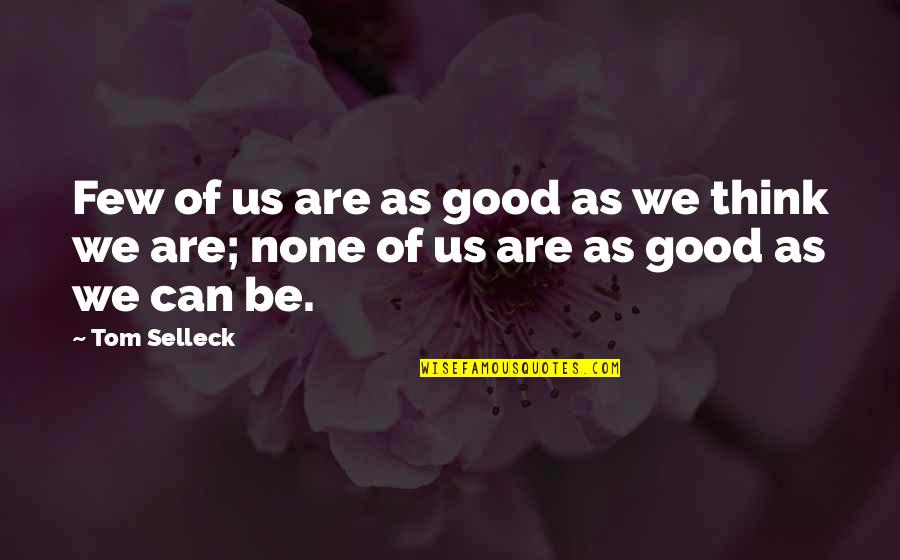 Hardship Quotes Quotes By Tom Selleck: Few of us are as good as we