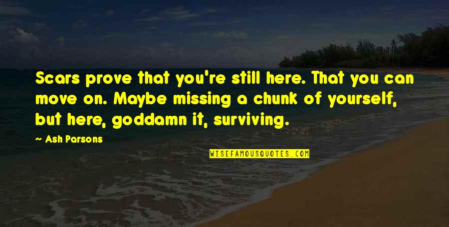 Hardship Strength Quotes By Ash Parsons: Scars prove that you're still here. That you Hardship Strength Quotes By Ash Parsons: Scars prove that you're still here. That you