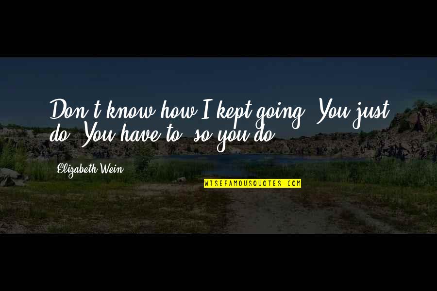 Hardship Strength Quotes By Elizabeth Wein: Don't know how I kept going. You just Hardship Strength Quotes By Elizabeth Wein: Don't know how I kept going. You just