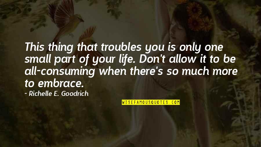 Hardships And Trials Quotes By Richelle E. Goodrich: This thing that troubles you is only one