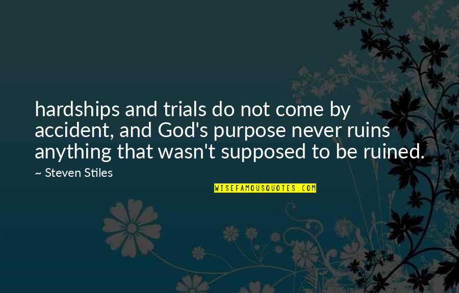 Hardships And Trials Quotes By Steven Stiles: hardships and trials do not come by accident,