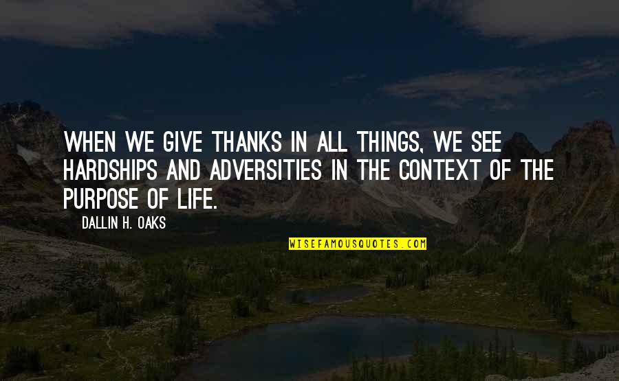 Hardships In Life Quotes By Dallin H. Oaks: When we give thanks in all things, we