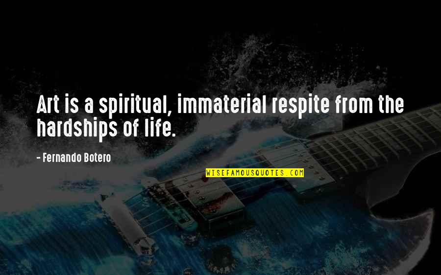 Hardships In Life Quotes By Fernando Botero: Art is a spiritual, immaterial respite from the Hardships In Life Quotes By Fernando Botero: Art is a spiritual, immaterial respite from the