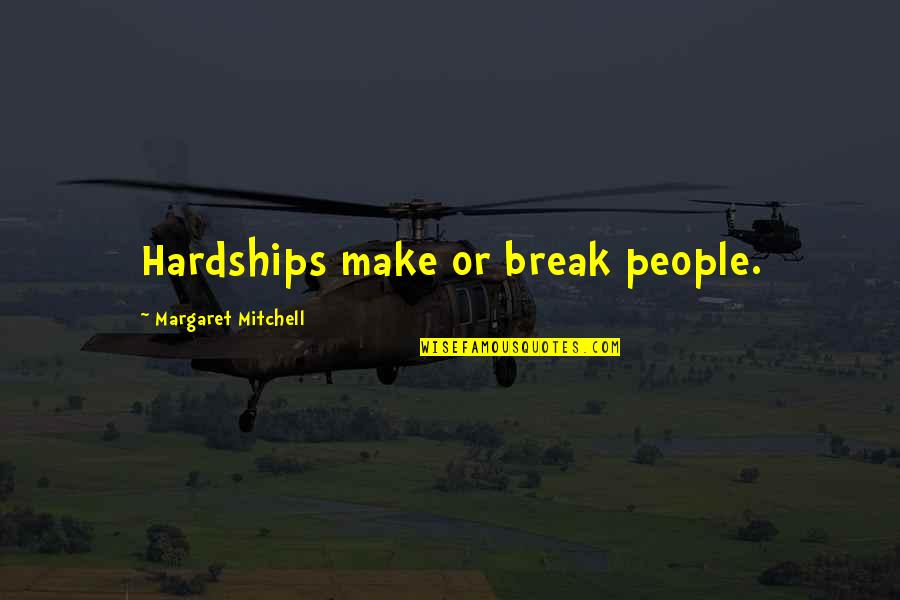 Hardships In Life Quotes By Margaret Mitchell: Hardships make or break people. Hardships In Life Quotes By Margaret Mitchell: Hardships make or break people.