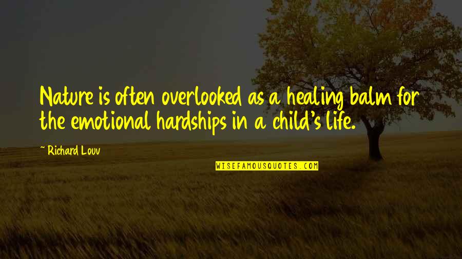 Hardships In Life Quotes By Richard Louv: Nature is often overlooked as a healing balm