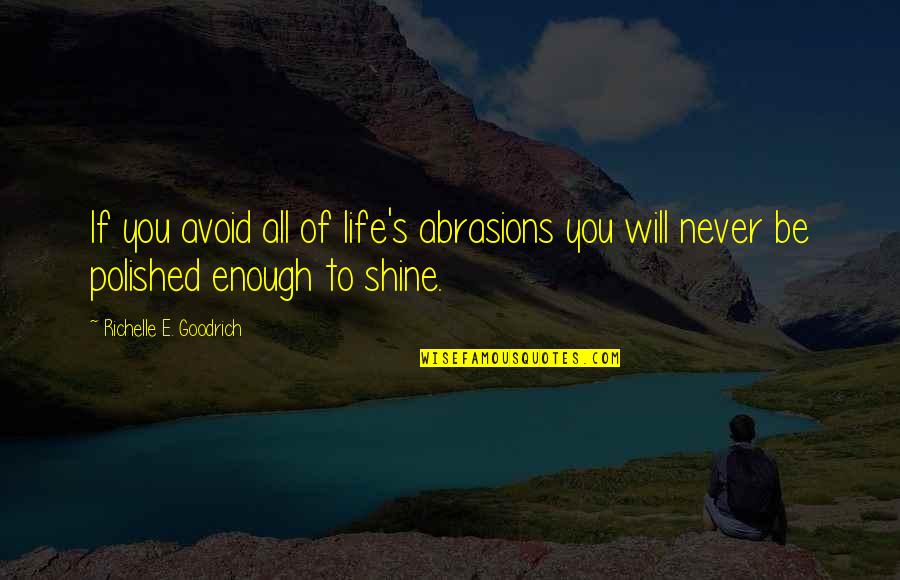 Hardships In Life Quotes By Richelle E. Goodrich: If you avoid all of life's abrasions you