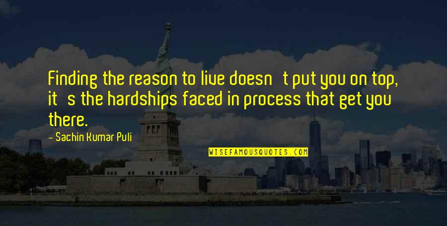 Hardships In Life Quotes By Sachin Kumar Puli: Finding the reason to live doesn't put you