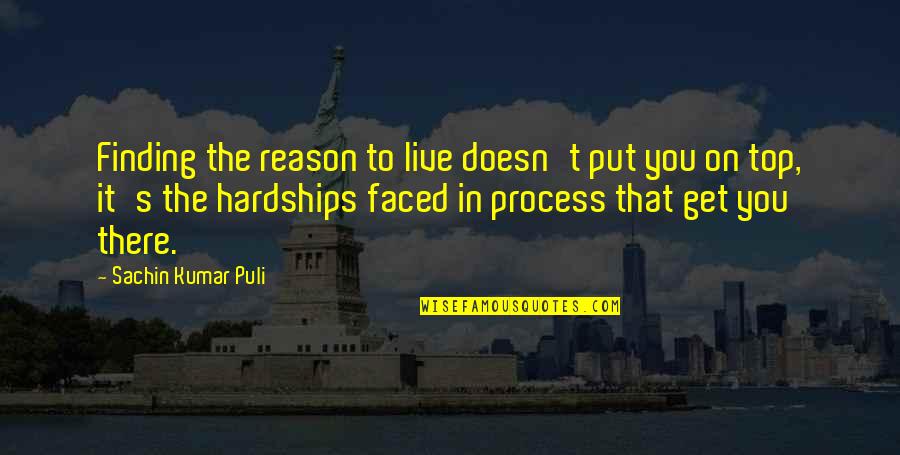 Hardships In Life Quotes By Sachin Kumar Puli: Finding the reason to live doesn't put you Hardships In Life Quotes By Sachin Kumar Puli: Finding the reason to live doesn't put you
