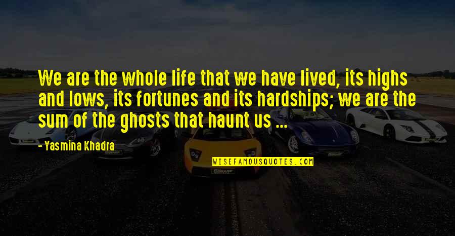Hardships In Life Quotes By Yasmina Khadra: We are the whole life that we have