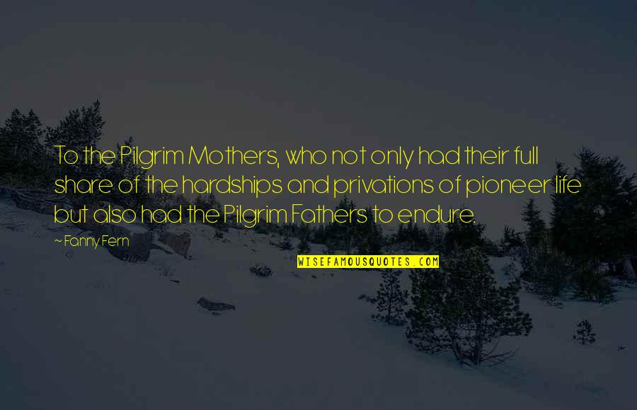 Hardships Of Life Quotes By Fanny Fern: To the Pilgrim Mothers, who not only had