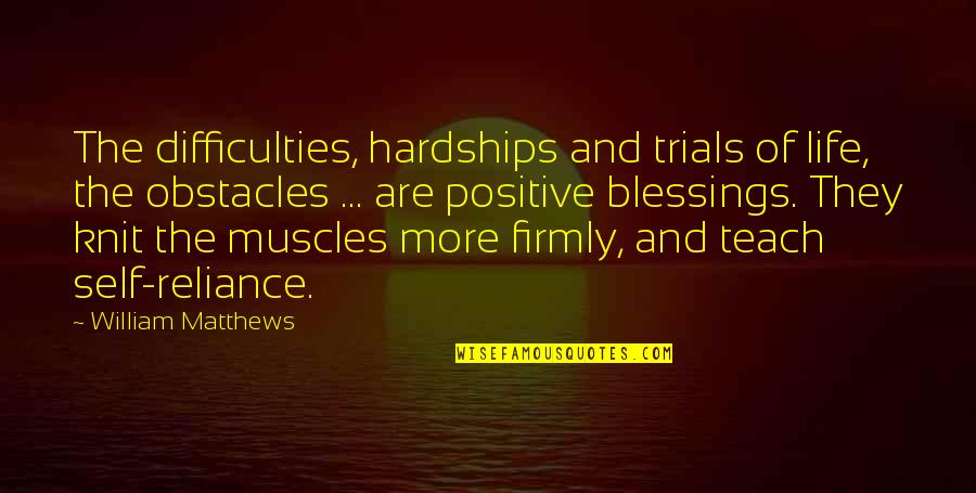 Hardships Of Life Quotes By William Matthews: The difficulties, hardships and trials of life, the