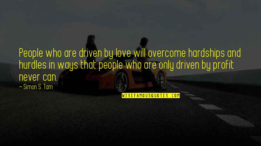 Hardships Of Love Quotes By Simon S. Tam: People who are driven by love will overcome