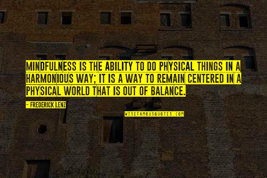 Hardships Of War Quotes By Frederick Lenz: Mindfulness is the ability to do physical things