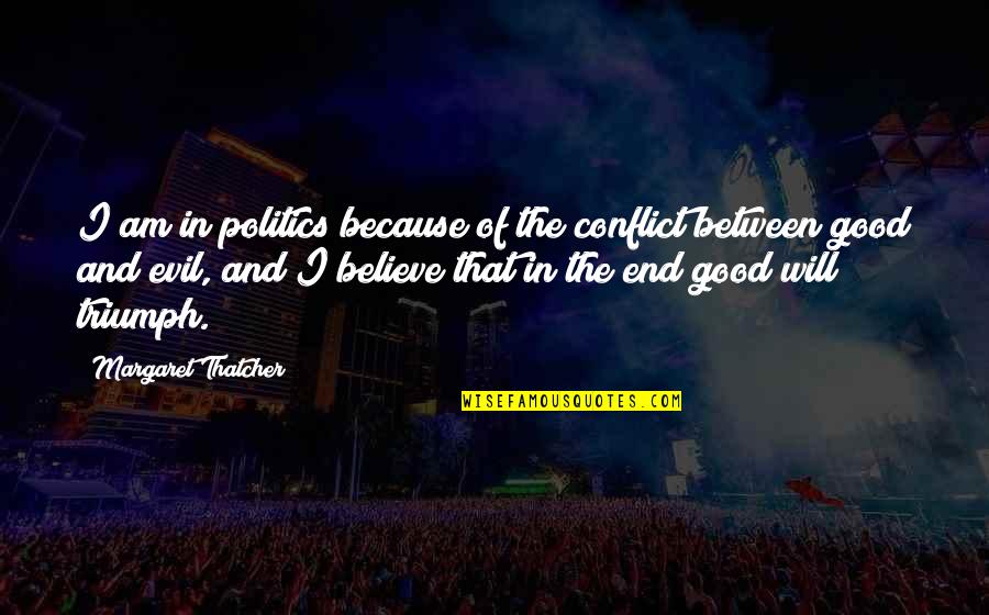 Hardships Of War Quotes By Margaret Thatcher: I am in politics because of the conflict