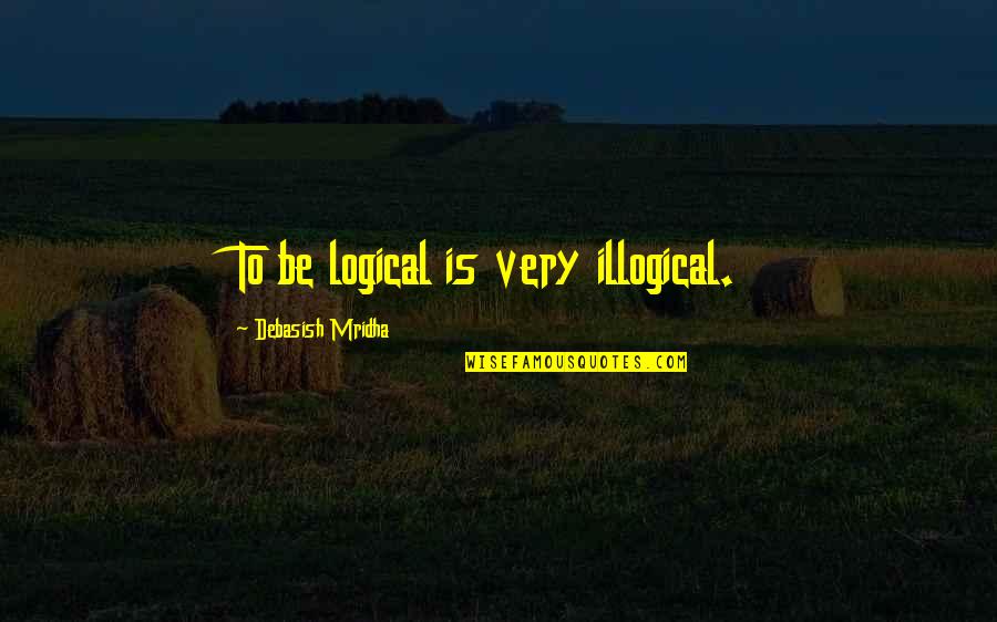 Hardships Pinterest Quotes By Debasish Mridha: To be logical is very illogical.