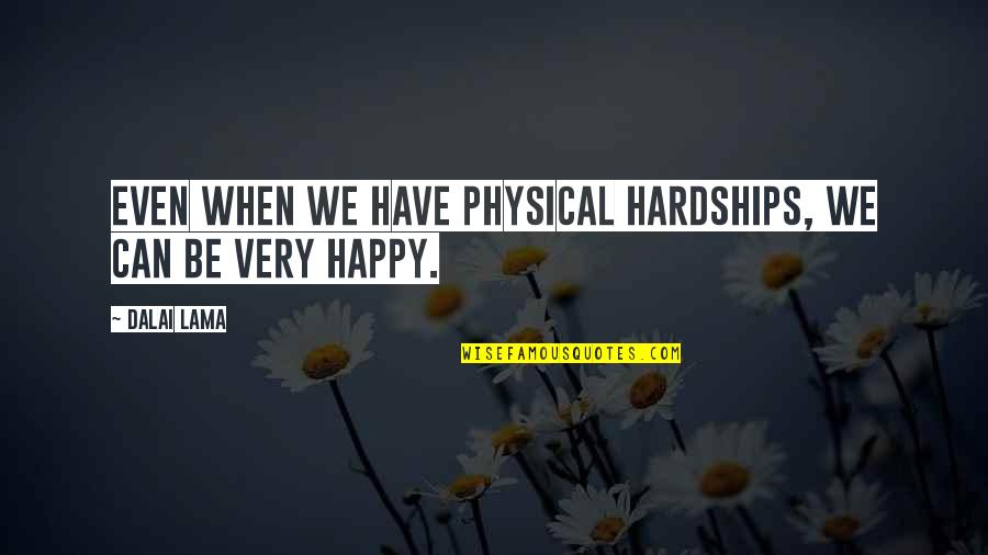 Hardships Quotes By Dalai Lama: Even when we have physical hardships, we can