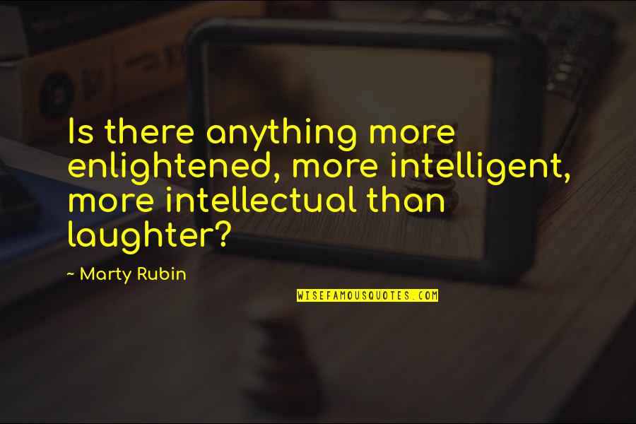 Hardshness Quotes By Marty Rubin: Is there anything more enlightened, more intelligent, more