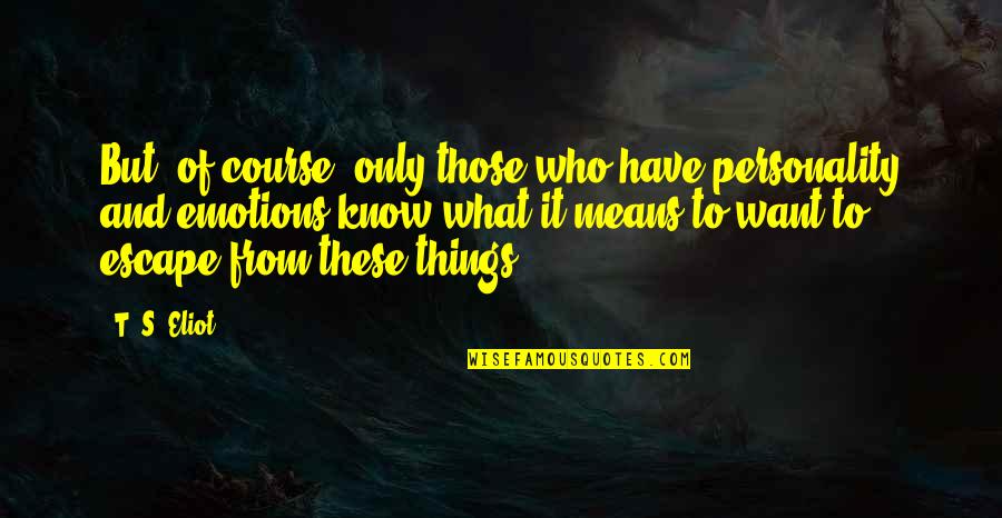 Hardstone Shard Quotes By T. S. Eliot: But, of course, only those who have personality Hardstone Shard Quotes By T. S. Eliot: But, of course, only those who have personality
