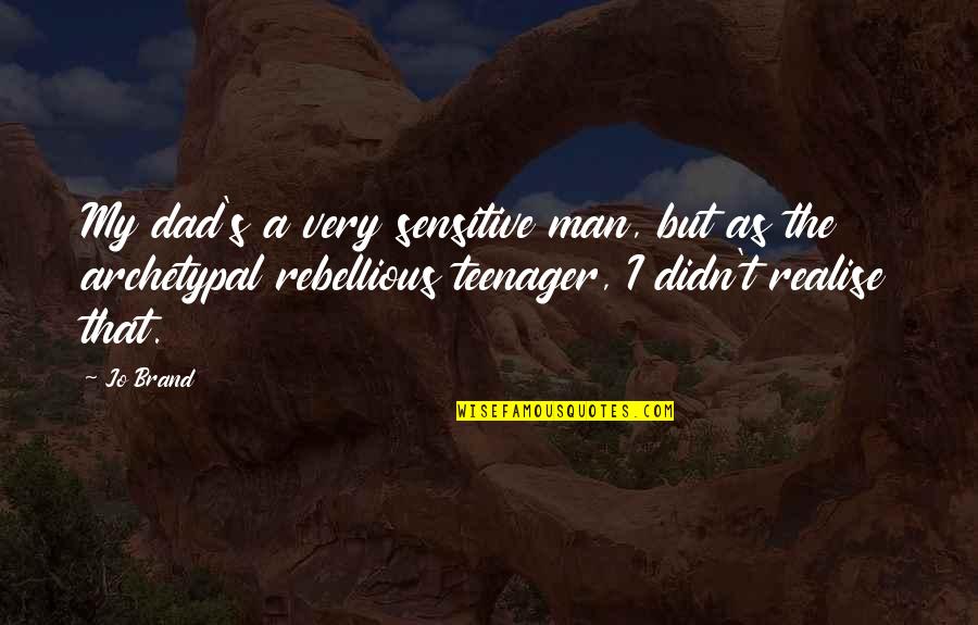 Hardstyle Music Quotes By Jo Brand: My dad's a very sensitive man, but as Hardstyle Music Quotes By Jo Brand: My dad's a very sensitive man, but as