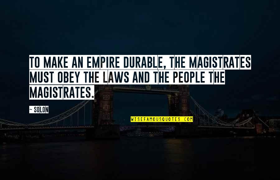 Hardstyle Music Quotes By Solon: To make an empire durable, the magistrates must