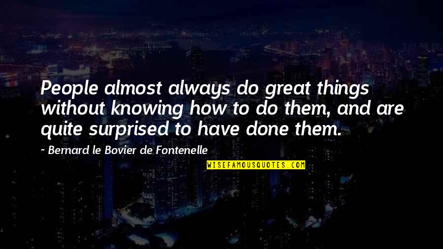 Hardtime Quotes By Bernard Le Bovier De Fontenelle: People almost always do great things without knowing