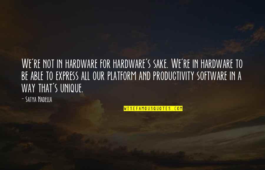 Hardware And Software Quotes By Satya Nadella: We're not in hardware for hardware's sake. We're